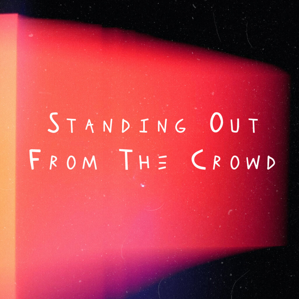 Standing Out From The Crowd: Remember These Things in Troubled Times